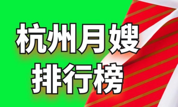 2023杭州口碑最好的前十大正规月嫂家政公司排名榜